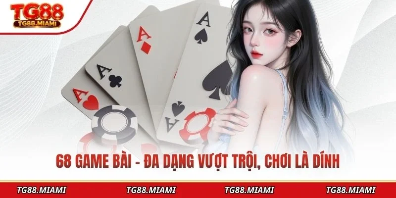 68 Game Bài TG88 Trải Nghiệm Giải Trí Đa Dạng Hấp Dẫn