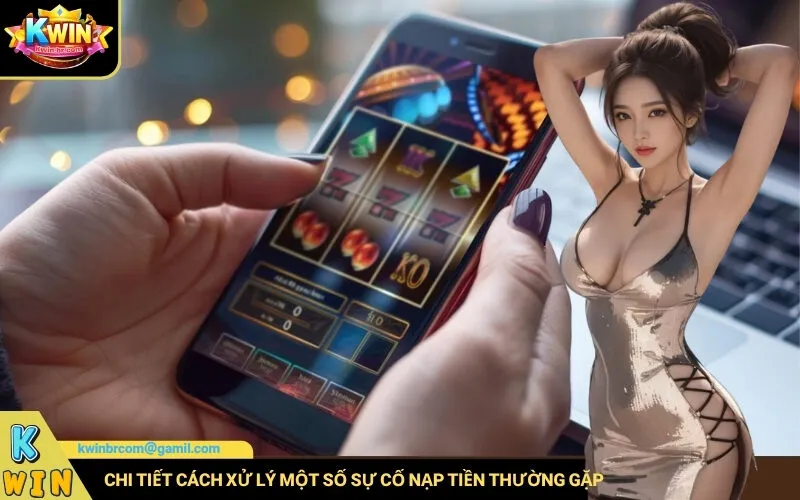 Cách Liên Hệ Tổng Đài Kwin Khi Gặp Sự Cố Nạp Rút Tiền