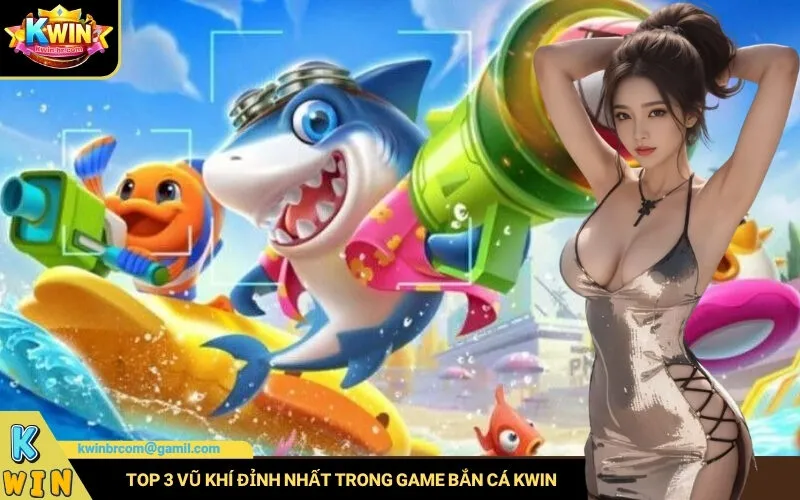 Top 3 Vũ Khí Đỉnh Nhất Trong Game Bắn Cá Online Kwin